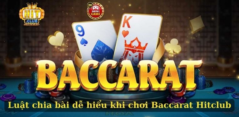 Luật chia bài dễ hiểu khi chơi Baccarat Hitclub